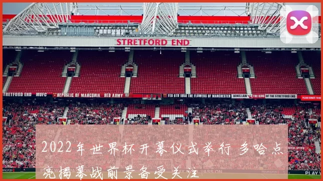 2022年世界杯开幕仪式举行 多哈点亮揭幕战前景备受关注