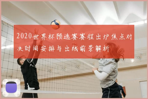 2020世界杯预选赛赛程出炉焦点对决时间安排与出线前景解析