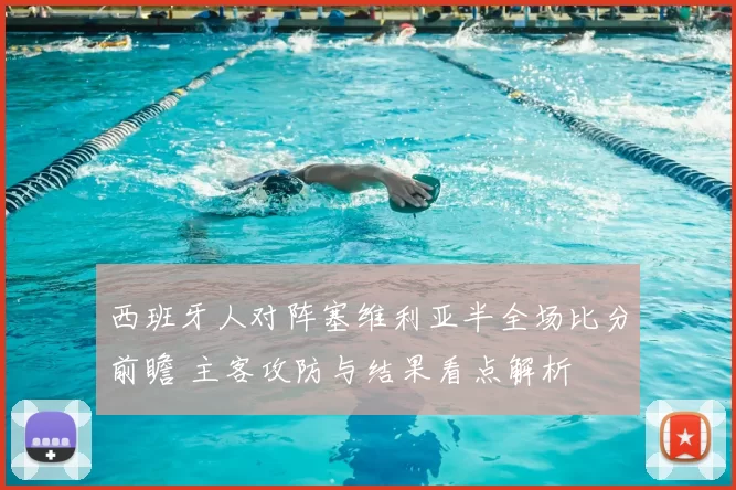 西班牙人对阵塞维利亚半全场比分前瞻 主客攻防与结果看点解析