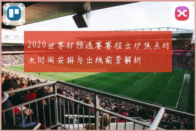 2020世界杯预选赛赛程出炉焦点对决时间安排与出线前景解析