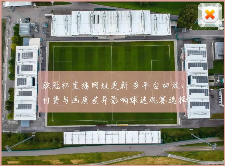 欧冠杯直播网址更新 多平台回放、付费与画质差异影响球迷观赛选择