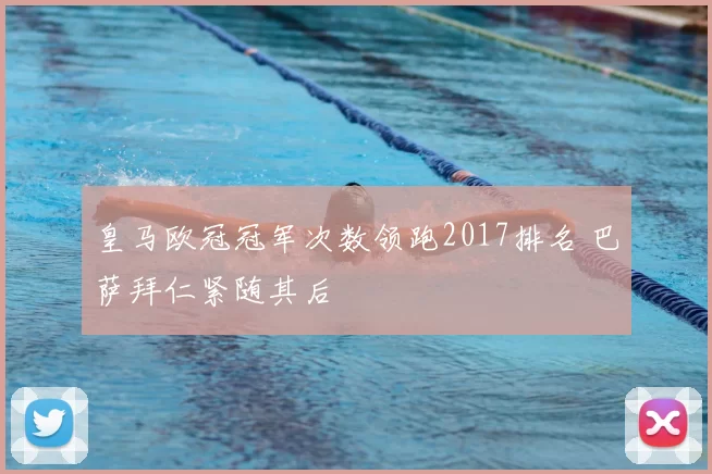 皇马欧冠冠军次数领跑2017排名 巴萨拜仁紧随其后