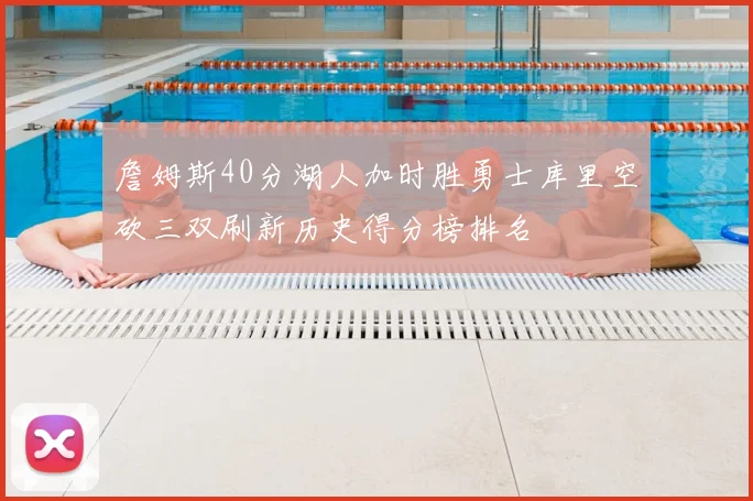 詹姆斯40分湖人加时胜勇士库里空砍三双刷新历史得分榜排名