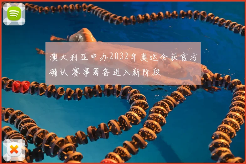 澳大利亚申办2032年奥运会获官方确认 赛事筹备进入新阶段